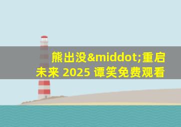 熊出没·重启未来 2025 谭笑免费观看